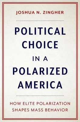 Political Choice in a Polarized America: How Elite Polarization Shapes Mass Behavior Paperback Oxford University Press, USA
