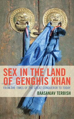 Sex in the Land of Genghis Khan: From the Times of the Great Conqueror to Today by Terbish, Baasanjav