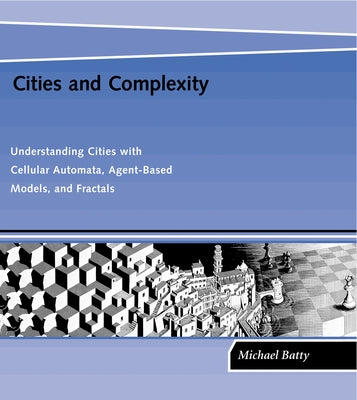 Cities and Complexity: Understanding Cities with Cellular Automata, Agent-Based Models, and Fractals Paperback MIT Press