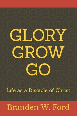 Glory Grow Go: Life as a Disciple of Christ Paperback Branden Ford