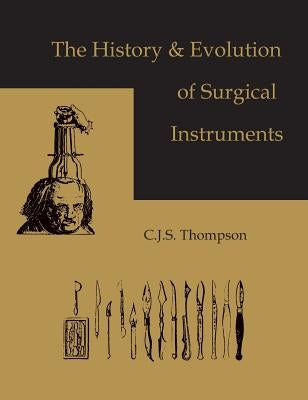 The History and Evolution of Surgical Instruments by Thompson, C. J. S.