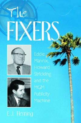 The Fixers: Eddie Mannix, Howard Strickling and the MGM Publicity Machine Paperback McFarland and Company, Inc.