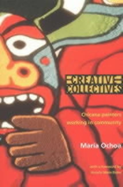 Creative Collectives: Chicana Painters Working in Community by Ochoa, Maria