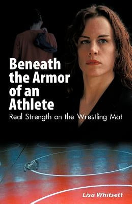 Beneath the Armor of an Athlete by Whitsett, Lisa