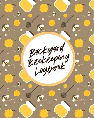 Backyard Beekeeping Logbook: For Beginners - Colonies - Honey by Cooper, Paige