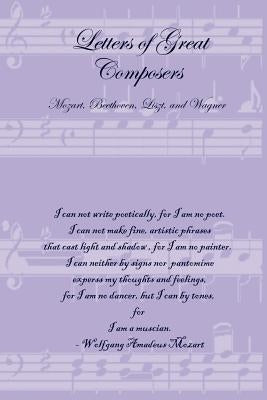 Letters of Great Composers: Mozart, Beethoven, Liszt, and Wagner by Lulu Press