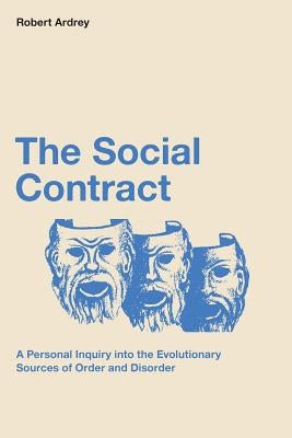 The Social Contract: A Personal Inquiry into the Evolutionary Sources of Order and Disorder by Ardrey, Berdine