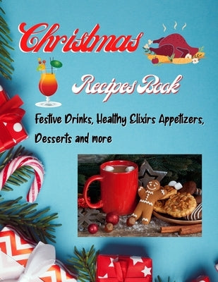 Christmas Recipes Book - Festive Drinks, Healthy Elixir, Appetizers, Desserts and more: Easy to make recipes Cooking book for Christmas: Super Delicio by Sweet, Isabel