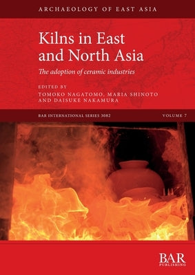 Kilns in East and North Asia: The adoption of ceramic industries Paperback British Archaeological Reports (Oxford) Ltd