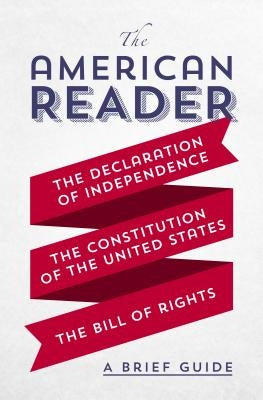 The American Reader: A Brief Guide to the Declaration of Independence, the Constitution of the United States, and the Bill of Rights by Worth Books