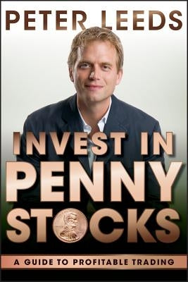 Invest in Penny Stocks: A Guide to Profitable Trading by Leeds, Peter