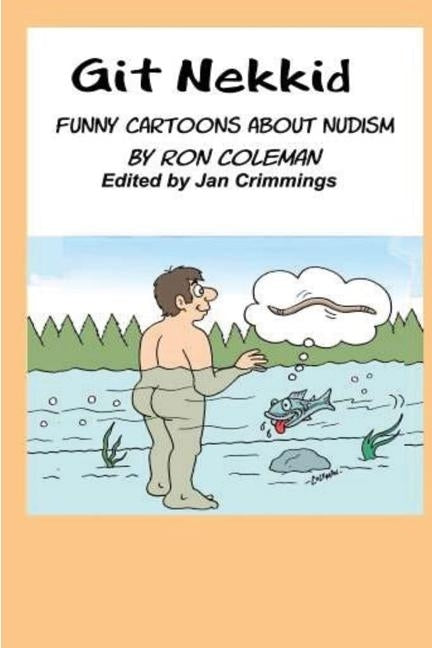 Git Nekkid: Funny Cartoons About Nudism by Crimmings, Jan