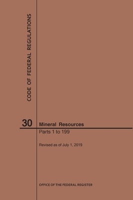 Code of Federal Regulations Title 30, Mineral Resources, Parts 1-199, 2019 by Nara