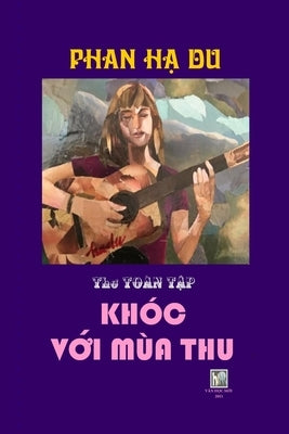 Khoc Voi Mua Thu: THO TOAN TAP PHAN H&#7840; DU_ soft cover by Moi, Van Hoc