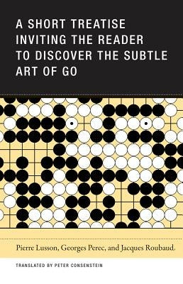 A Short Treatise Inviting the Reader to Discover the Subtle Art of Go by Lusson, Pierre