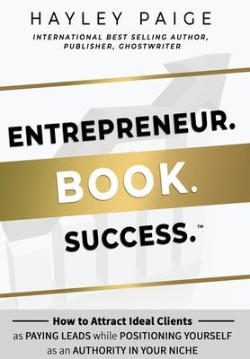 Entrepreneur. Book. Success.(TM): How to Attract Ideal Clients as Paying Leads while Positioning Yourself as an Authority in Your Niche by Paige, Hayley