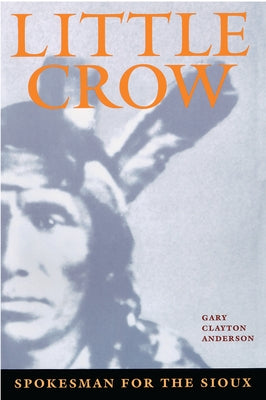 Little Crow: Spokesman for the Sioux by Anderson, Gary Clayton