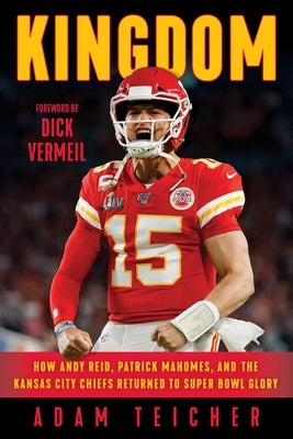 Kingdom: How Andy Reid, Patrick Mahomes, and the Kansas City Chiefs Returned to Super Bowl Glory by Teicher, Adam