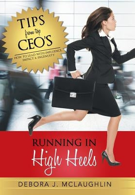 Running in High Heels: How to Lead with Influence, Impact & Ingenuity by McLaughlin, Debora J.