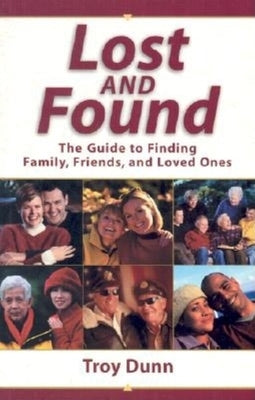 Lost and Found: The Guide to Finding Family, Friends, and Loved Ones by Dunn, Troy