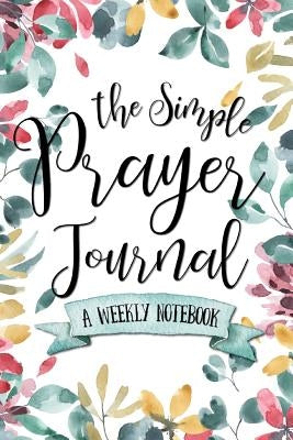 The Simple Prayer Journal: A Weekly Notebook by Frisby, Shalana
