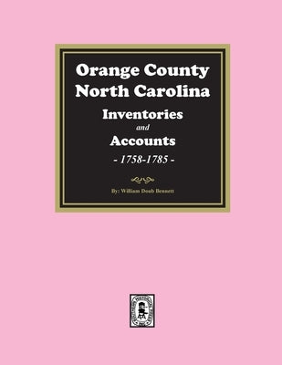 Orange County, North Carolina Inventories and Estates, 1758-1785 by Bennett, William Doub