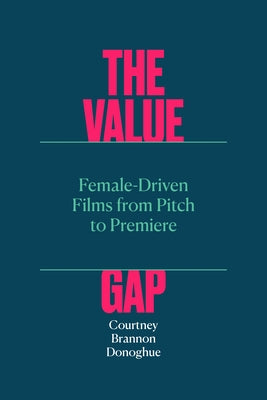 The Value Gap: Female-Driven Films from Pitch to Premiere Paperback University of Texas Press