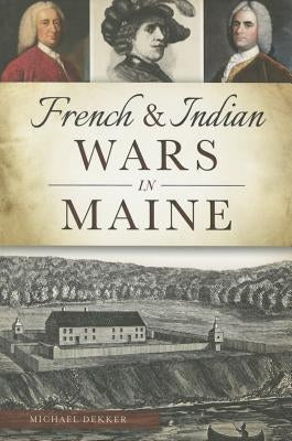 French & Indian Wars in Maine Paperback History Press