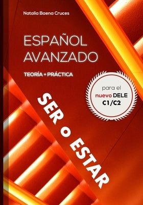 Español avanzado: ser o estar: Teoría y práctica para el nuevo DELE C1/C2 by Baena Cruces, Natalia