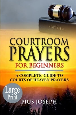 Courtroom Prayers for Beginners: A Complete Guide to Courts of Heaven Prayers Paperback Independently Published
