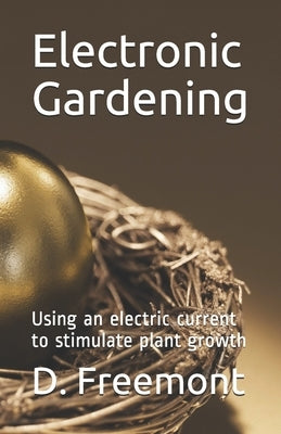Electronic Gardening: Using an electric current to stimulate plant growth Paperback Independently Published