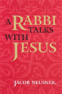 A Rabbi Talks with Jesus by Neusner, Jacob