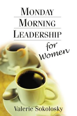 Book cover of "Monday Morning Leadership for Women" by Createspace Independent Publishing Platform, featuring a professional woman on the cover.