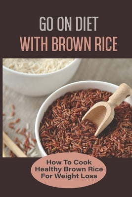 Go On Diet With Brown Rice: How To Cook Healthy Brown Rice For Weight Loss by Novo, Clement