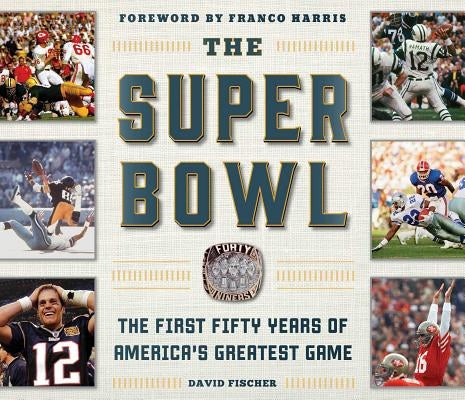 The Super Bowl: The First Fifty Years of America's Greatest Game by Fischer, David