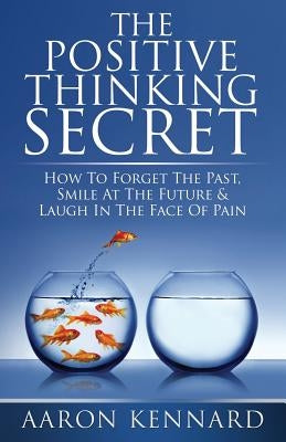 The Positive Thinking Secret by Kennard, Aaron