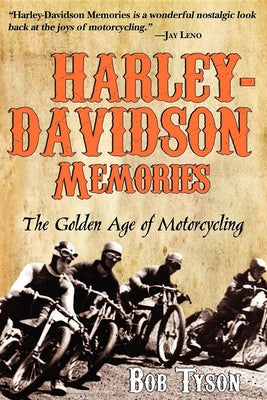 Harley-Davidson Memories: The Golden Age of Motorcycling by Tyson, Bob