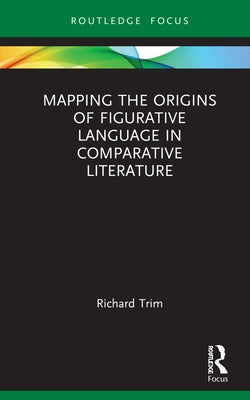 Mapping the Origins of Figurative Language in Comparative Literature by Trim, Richard