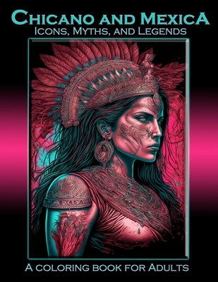 Chicano and Mexica: Icons, Myths and Legends: A Coloring Book For Adults by Art, Metamorphascend