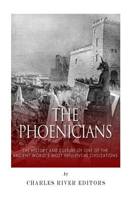 The Phoenicians: The History and Culture of One of the Ancient World's Most Influential Civilizations Paperback Createspace Independent Publishing Platform