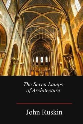The Seven Lamps of Architecture Paperback Createspace Independent Publishing Platform
