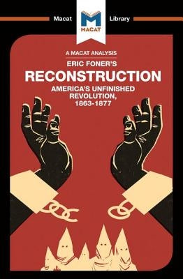 An Analysis of Eric Foner's Reconstruction: America's Unfinished Revolution 1863-1877 by Xidias, Jason