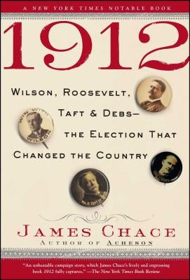 1912: Wilson, Roosevelt, Taft and Debs--The Election That Changed the Country by Chace, James