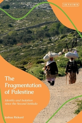 The Fragmentation of Palestine: Identity and Isolation since the Second Intifada Paperback Bloomsbury Publishing PLC