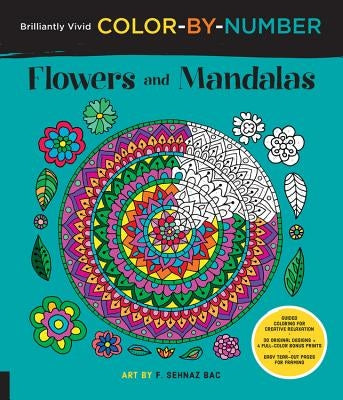 Brilliantly Vivid Color-By-Number: Flowers and Mandalas: Guided Coloring for Creative Relaxation--30 Original Designs + 4 Full-Color Bonus Prints--Eas by Bac, F. Sehnaz