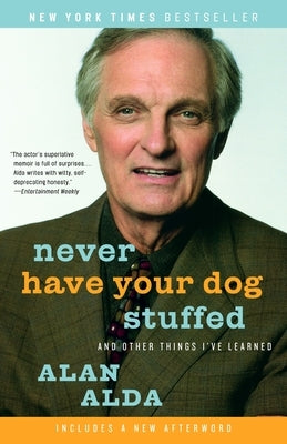 Never Have Your Dog Stuffed: And Other Things I've Learned by Alda, Alan