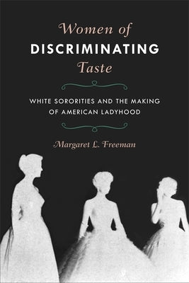 Women of Discriminating Taste: White Sororities and the Making of American Ladyhood Paperback University of Georgia Press