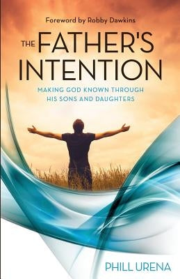 The Father's Intention: Making God Known through His Sons and Daughters Paperback Coaching Saints Publications