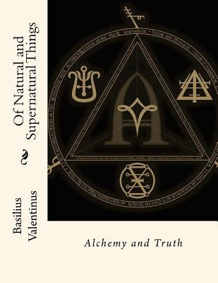 Of Natural and Supernatural Things: Alchemy and Truth Paperback Createspace Independent Publishing Platform
