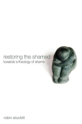 Restoring the Shamed: Towards a Theology of Shame Paperback Cascade Books